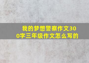 我的梦想警察作文300字三年级作文怎么写的