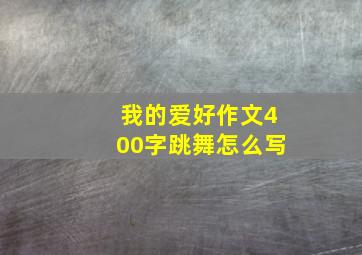 我的爱好作文400字跳舞怎么写