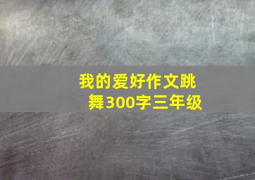 我的爱好作文跳舞300字三年级