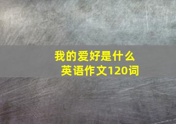 我的爱好是什么英语作文120词