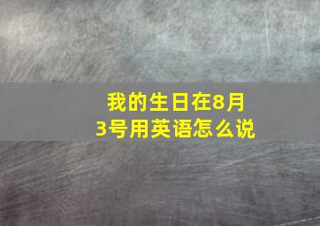 我的生日在8月3号用英语怎么说