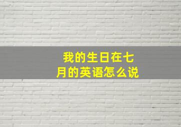 我的生日在七月的英语怎么说