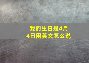 我的生日是4月4日用英文怎么说