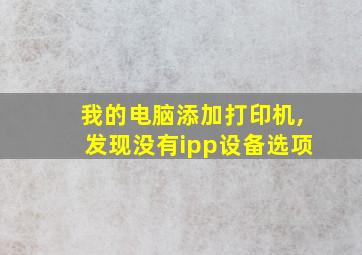 我的电脑添加打印机,发现没有ipp设备选项