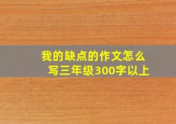 我的缺点的作文怎么写三年级300字以上