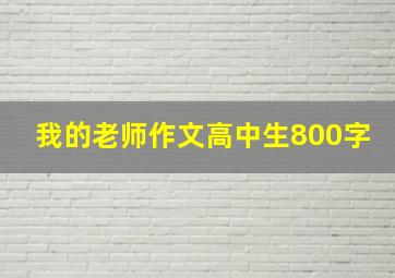 我的老师作文高中生800字