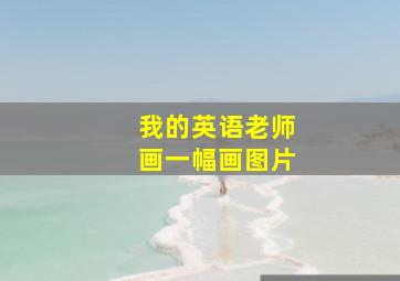 我的英语老师画一幅画图片