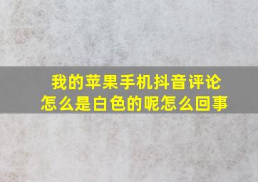 我的苹果手机抖音评论怎么是白色的呢怎么回事