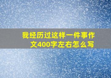 我经历过这样一件事作文400字左右怎么写