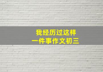 我经历过这样一件事作文初三