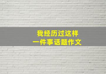 我经历过这样一件事话题作文