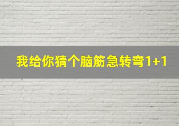 我给你猜个脑筋急转弯1+1