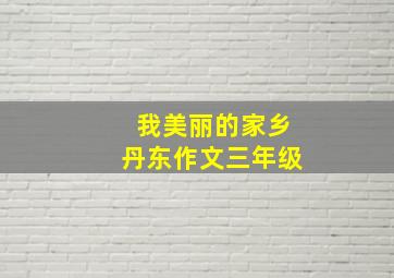 我美丽的家乡丹东作文三年级