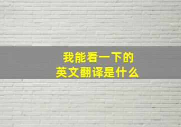 我能看一下的英文翻译是什么