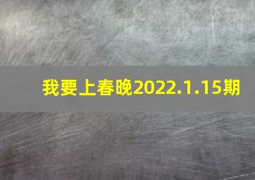 我要上春晚2022.1.15期