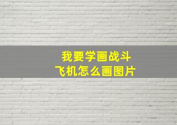 我要学画战斗飞机怎么画图片