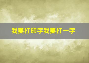 我要打印字我要打一字