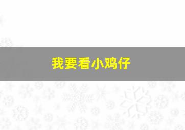 我要看小鸡仔