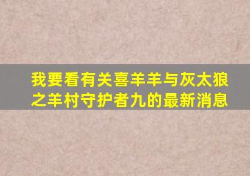 我要看有关喜羊羊与灰太狼之羊村守护者九的最新消息