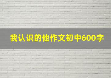 我认识的他作文初中600字