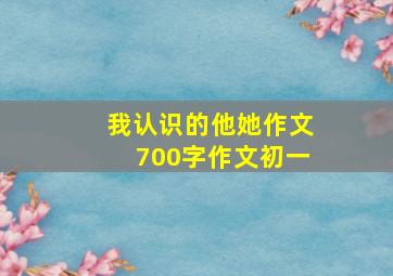 我认识的他她作文700字作文初一