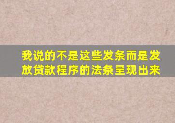 我说的不是这些发条而是发放贷款程序的法条呈现出来