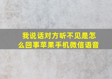 我说话对方听不见是怎么回事苹果手机微信语音