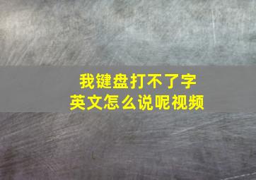 我键盘打不了字英文怎么说呢视频