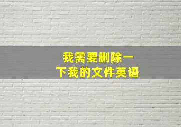 我需要删除一下我的文件英语