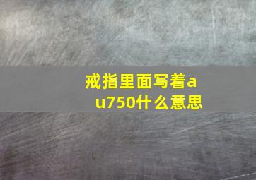 戒指里面写着au750什么意思