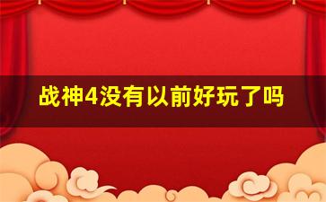 战神4没有以前好玩了吗