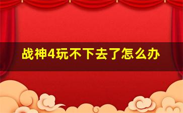 战神4玩不下去了怎么办