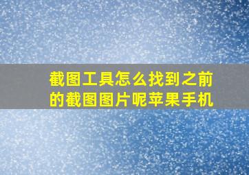 截图工具怎么找到之前的截图图片呢苹果手机