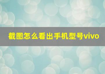 截图怎么看出手机型号vivo