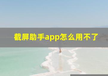 截屏助手app怎么用不了