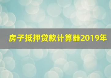 房子抵押贷款计算器2019年