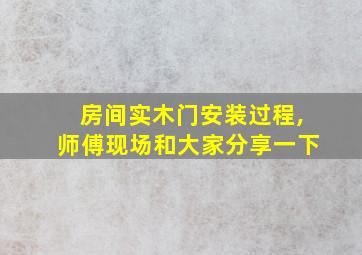 房间实木门安装过程,师傅现场和大家分享一下