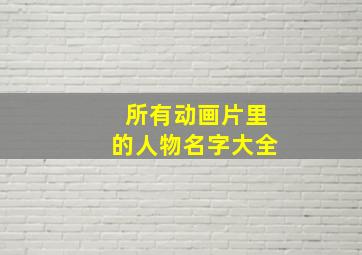 所有动画片里的人物名字大全