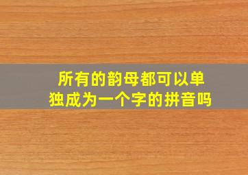 所有的韵母都可以单独成为一个字的拼音吗