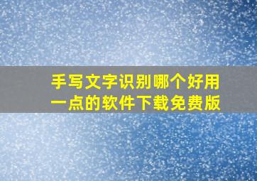 手写文字识别哪个好用一点的软件下载免费版