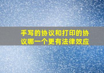 手写的协议和打印的协议哪一个更有法律效应