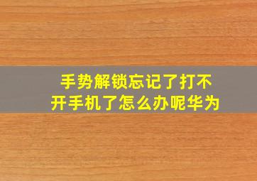 手势解锁忘记了打不开手机了怎么办呢华为