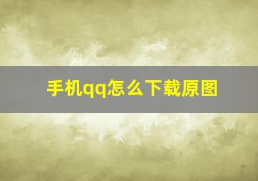 手机qq怎么下载原图