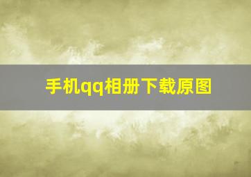 手机qq相册下载原图