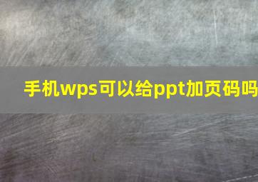 手机wps可以给ppt加页码吗