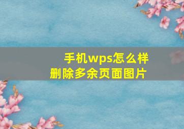 手机wps怎么样删除多余页面图片