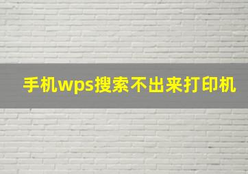 手机wps搜索不出来打印机