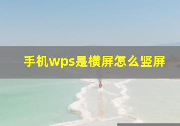 手机wps是横屏怎么竖屏