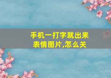 手机一打字就出来表情图片,怎么关