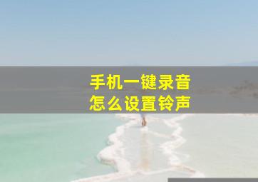 手机一键录音怎么设置铃声